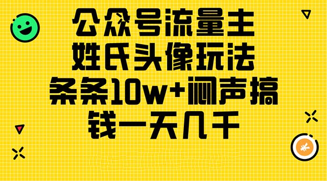 （11067期）公众号流量主，姓氏头像玩法，条条10w+闷声搞钱一天几千，详细教程-苏武资源网