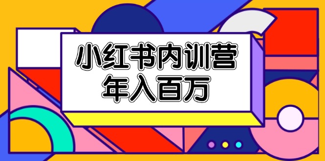 （11621期）小红书内训营，底层逻辑/定位赛道/账号包装/内容策划/爆款创作/年入百万-苏武资源网