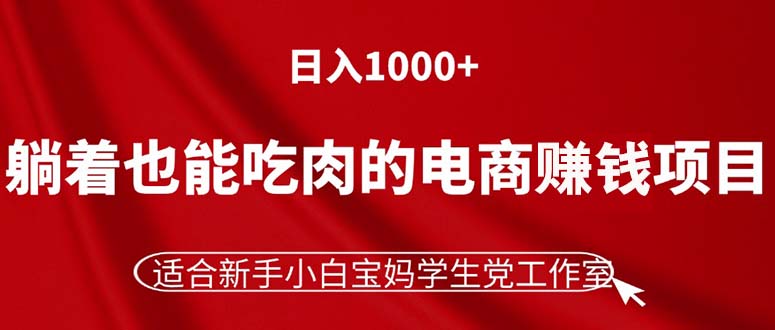 （11571期）躺着也能吃肉的电商赚钱项目，日入1000+，适合新手小白宝妈学生党工作室-苏武资源网
