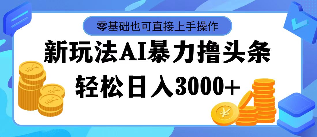 （11981期）最新玩法AI暴力撸头条，零基础也可轻松日入3000+，当天起号，第二天见…-苏武资源网